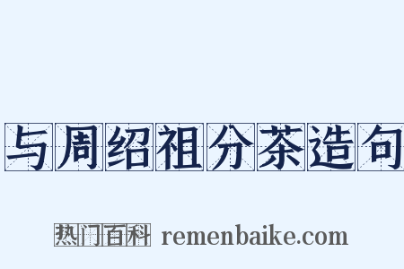 与周绍祖分茶造句是什么意思的图片